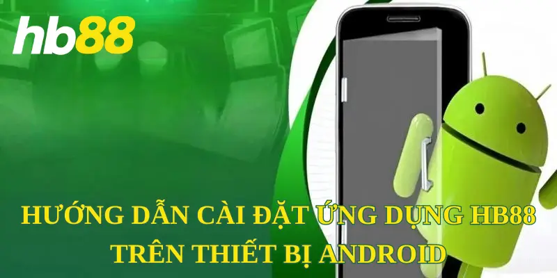 Hướng dẫn cài đặt ứng dụng HB88 trên thiết bị Android 